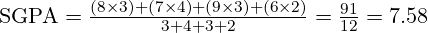  \text{SGPA} = \frac{(8 \times 3) + (7 \times 4) + (9 \times 3) + (6 \times 2)}{3 + 4 + 3 + 2} = \frac{91}{12} = 7.58 