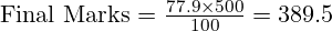 \text{Final Marks} = \frac{77.9 \times 500}{100} = 389.5