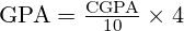 \text{GPA} = \frac{\text{CGPA}}{10} \times 4