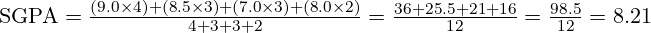  \text{SGPA} = \frac{(9.0 \times 4) + (8.5 \times 3) + (7.0 \times 3) + (8.0 \times 2)}{4 + 3 + 3 + 2} = \frac{36 + 25.5 + 21 + 16}{12} = \frac{98.5}{12} = 8.21 