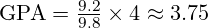 \text{GPA} = \frac{9.2}{9.8} \times 4 \approx 3.75