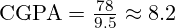 \text{CGPA} = \frac{78}{9.5} \approx 8.2