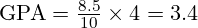 \text{GPA} = \frac{8.5}{10} \times 4 = 3.4